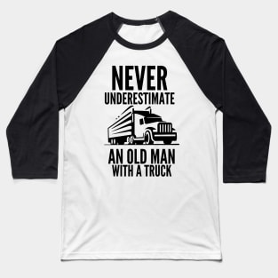 Never underestimate an old man with a truck Baseball T-Shirt